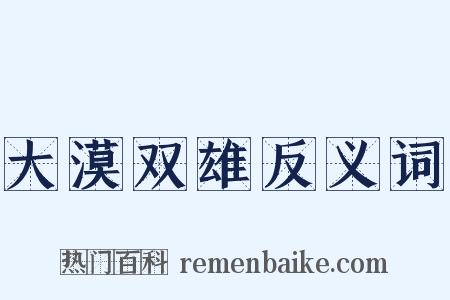大漠双雄反义词是什么意思的图片